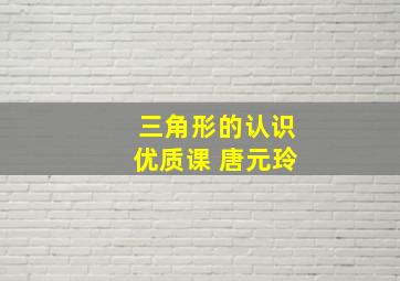 三角形的认识优质课 唐元玲